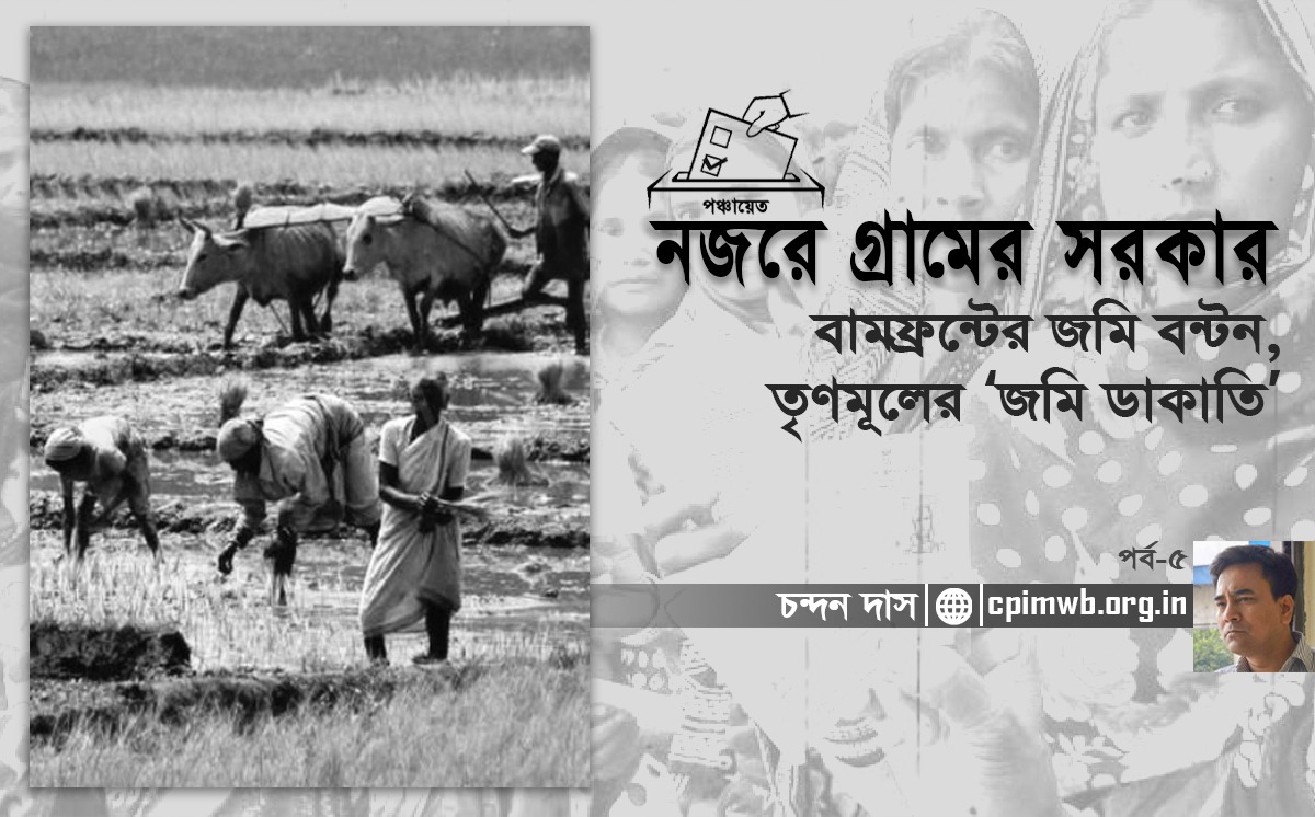 বামফ্রন্টের জমি বন্টন, তৃণমূলের ‘জমি ডাকাতি’ - চন্দন দাস...